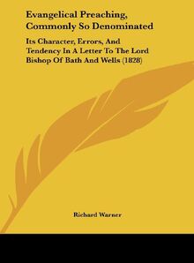 Evangelical Preaching, Commonly So Denominated: Its Character, Errors, And Tendency In A Letter To The Lord Bishop Of Bath And Wells (1828)