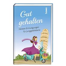 Gut gehalten: Heitere Ermutigungen für Junggebliebene