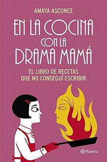 En la cocina con la drama mamá: El libro de recetas que no conseguí escribir ((Fuera de colección))