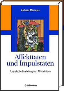 Affekttaten und Impulstaten: Forensische Beurteilung von Affektdelikten