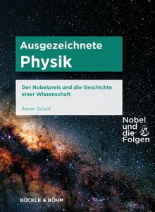 Nobel und die Folgen: Ausgezeichnete Physik: Der Nobelpreis und die Geschichte einer Wissenschaft