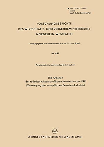 Die Arbeiten der Technisch-wissenschaftlichen Kommission der PRE (Vereinigung der Europäischen Feuerfest-Industrie) (Forschungsberichte des ... Nordrhein-Westfalen, 453, Band 453)