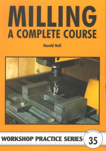Harold Hall Milling, A Complete Course (Workshop Practice, Band 35)