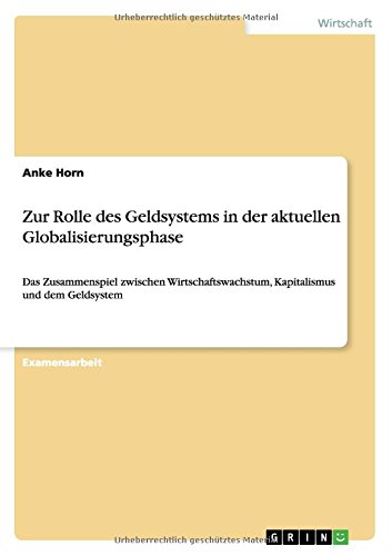 Zur Rolle des Geldsystems in der aktuellen Globalisierungsphase: Das Zusammenspiel zwischen Wirtschaftswachstum, Kapitalismus und dem Geldsystem