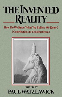 Invented Reality: How Do We Know What We Believe We Know? (Contributions to Constructivism)