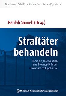 Straftäter behandeln: Therapie, Intervention und Prognostik in der Forensischen Psychiatrie (Eickelborner Schriftenreihe zur Forensischen Psychiatrie)