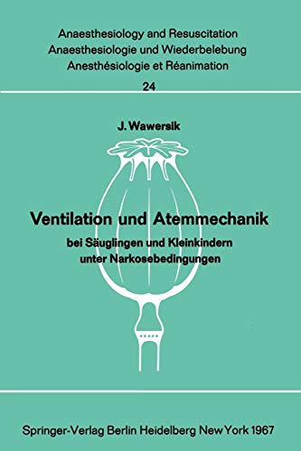 Ventilation und Atemmechanik bei Säuglingen und Kleinkindern unter Narkosebedingungen (Anaesthesiologie und Intensivmedizin Anaesthesiology and Intensive Care Medicine, 24, Band 24)