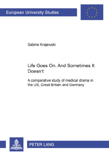 Life Goes On. And Sometimes It Doesn't.: A comparative study of medical drama in the US, Great Britain and Germany (Europäische Hochschulschriften - Reihe XXX)