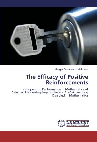 The Efficacy of Positive Reinforcements: in Improving Performance in Mathematics of Selected Elementary Pupils who are At-Risk Learning Disabled in Mathematics
