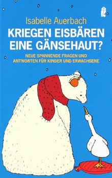 Kriegen Eisbären eine Gänsehaut?: Neue spannende Fragen und Antworten für Kinder und Erwachsene