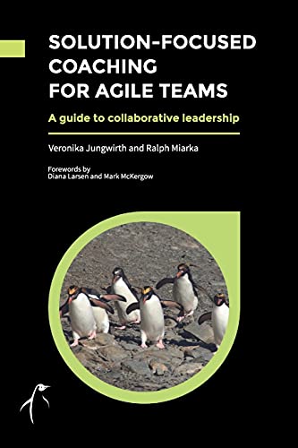 Solution-Focused Coaching For Agile Teams: A guide to collaborative leadership