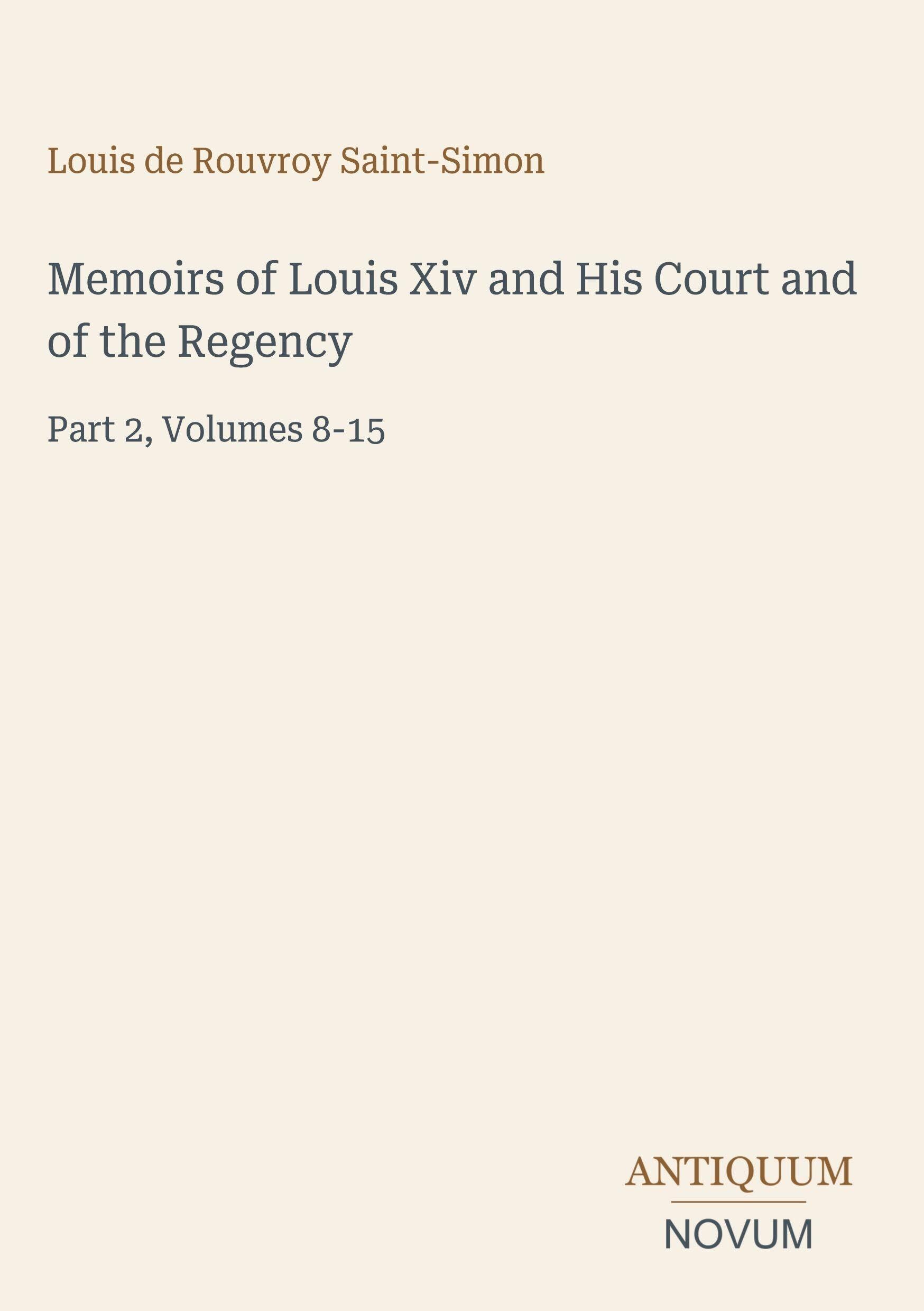 Memoirs of Louis Xiv and His Court and of the Regency