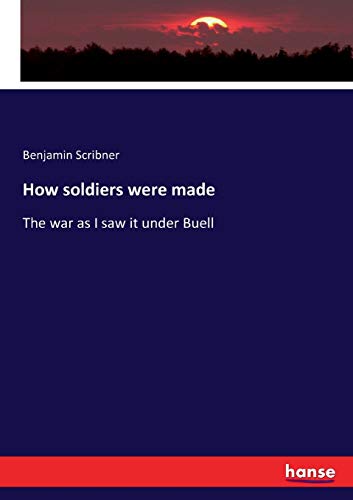 How soldiers were made: The war as I saw it under Buell