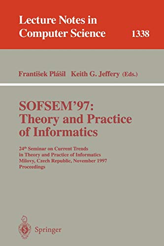 SOFSEM '97: Theory and Practice of Informatics: 24th Seminar on Current Trends in Theory and Practice of Informatics, Milovy, Czech Republic, November ... Notes in Computer Science, 1338, Band 1338)