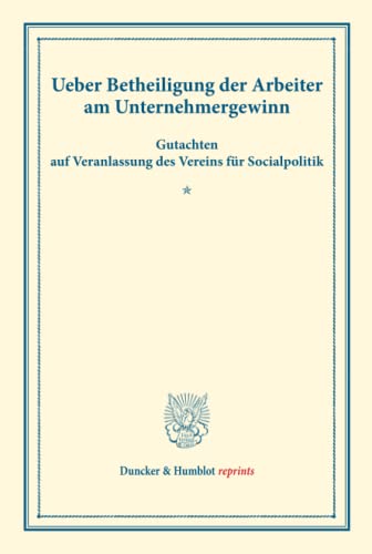 Ueber Betheiligung der Arbeiter am Unternehmergewinn.: Gutachten auf Veranlassung des Vereins für Socialpolitik. (Schriften des Vereins für Socialpolitik VI). (Duncker & Humblot reprints)