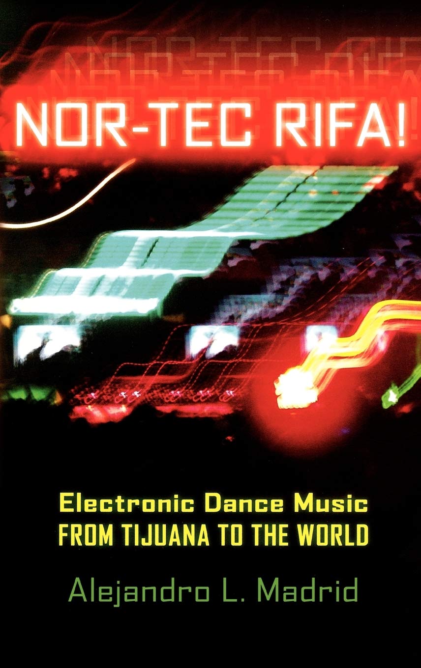 Nor-Tec Rifa!: Electronic Dance Music from Tijuana to the World (Currents in Iberian and Latin American Music)