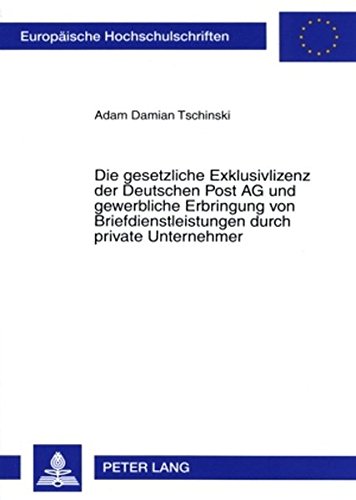 Die gesetzliche Exklusivlizenz der Deutschen Post AG und gewerbliche Erbringung von Briefdienstleistungen durch private Unternehmer (Europäische ... / Publications Universitaires Européennes)
