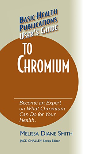 User's Guide to Chromium: Don't Be a Dummy, Become an Expert on What Chromium Can Do for Your Health (Basic Health Publications User's Guide)