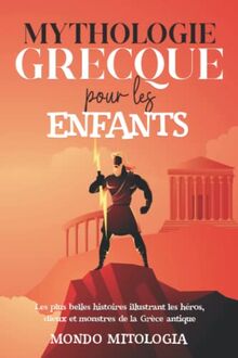 Mythologie Grecque Pour les Enfants: Les plus belles histoires illustrant les héros, dieux et monstres de la Grèce antique