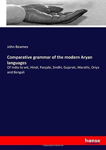 Comparative grammar of the modern Aryan languages: Of India to wit, Hindi, Panjabi, Sindhi, Gujarati, Marathi, Oriya and Bengali