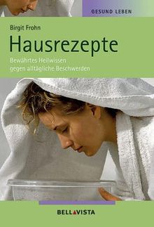 Gesund Leben. Hausrezepte. Bewährtes Heilwissen gegen alltägliche Beschwerden