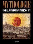 Illustrierte Weltgeschichte der Mythologie. Ein Überblick über die sechs großen Kulturkreise und ihre mythologischen Vorstellungen