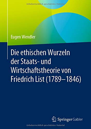 Die ethischen Wurzeln der Staats- und Wirtschaftstheorie von Friedrich List (1789-1846)