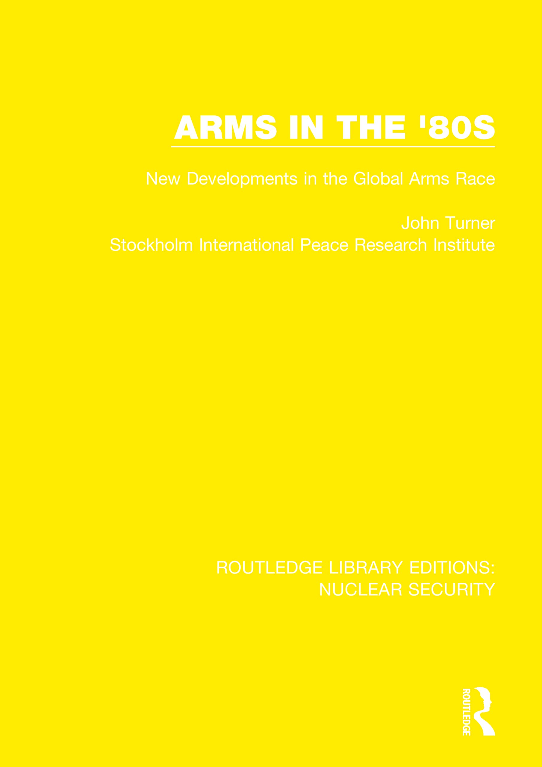 Arms in the '80s: New Developments in the Global Arms Race (Routledge Library Editions: Nuclear Security, 15, Band 15)