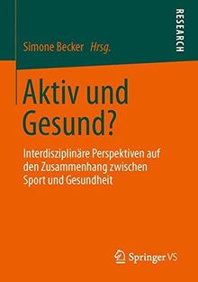 Aktiv und Gesund?: Interdisziplinäre Perspektiven auf den Zusammenhang zwischen Sport und Gesundheit (German and German Edition)