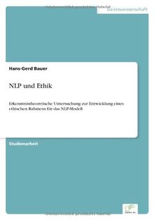 NLP und Ethik: Erkenntnistheoretische Untersuchung zur Entwicklung eines ethischen Rahmens für das NLP-Modell