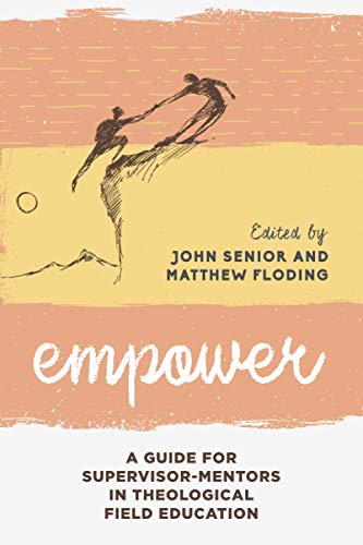 Empower: A Guide for Supervisor-Mentors in Theological Field Education (Explorations in Theological Field Education, 2, Band 2)