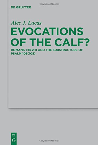 Evocations of the Calf?: Romans 1:18-2:11 and the Substructure of Psalm 106(105) (Beihefte zur Zeitschrift für die neutestamentliche Wissenschaft, Band 201)