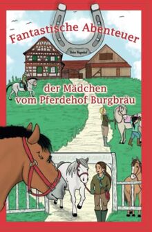 Fantastische Abenteuer der Mädchen vom Pferdehof Burgbräu: Traumhafte Pferdegeschichten für und über starke Mädchen - ab 6 Jahre