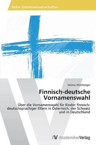 Finnisch-deutsche Vornamenswahl: Über die Vornamenswahl für Kinder finnisch-deutschsprachiger Eltern in Österreich, der Schweiz und in Deutschland