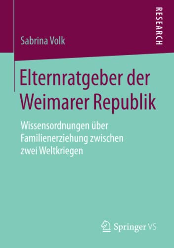 Elternratgeber der Weimarer Republik: Wissensordnungen über Familienerziehung zwischen zwei Weltkriegen