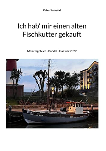 Ich hab mir einen alten Fischkutter gekauft: Mein Tagebuch - Band II - Das war 2022