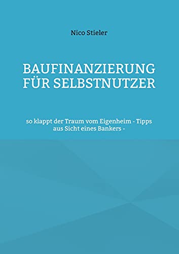 Baufinanzierung für Selbstnutzer: so klappt der Traum vom Eigenheim - Tipps aus Sicht eines Bankers -