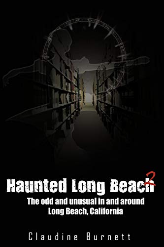 Haunted Long Beach 2: The Odd And Unusual In And Around Long Beach, California