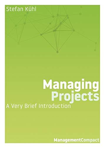 Stefan Kühl Managing Projects, A Very Brief Introduction (Management Compact, Band 4)