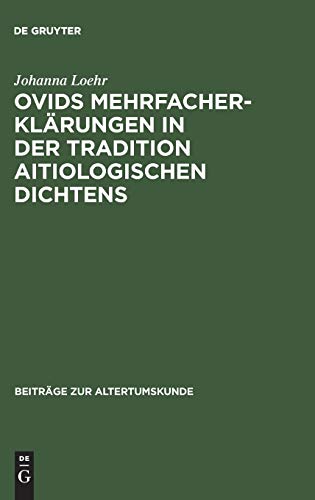 Ovids Mehrfacherklärungen in der Tradition aitiologischen Dichtens (Beiträge zur Altertumskunde, 74, Band 74)