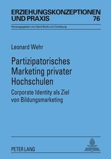 Partizipatorisches Marketing privater Hochschulen: Corporate Identity als Ziel von Bildungsmarketing. Mit einem Vorwort von Rita Süßmuth (Erziehungskonzeptionen und Praxis)