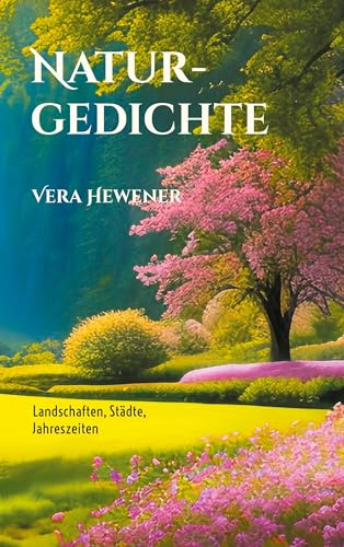 Naturgedichte: Landschaften, Städte, Jahreszeiten