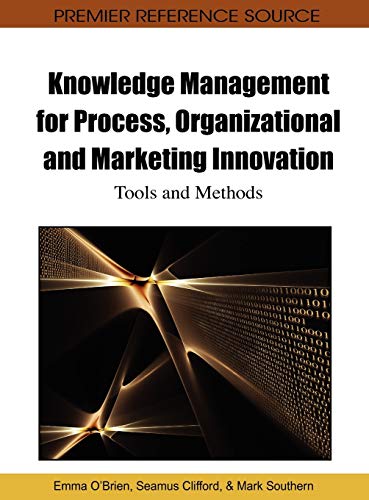 Knowledge Management for Process, Organizational and Marketing Innovation: Tools and Methods (Premier Reference Source)