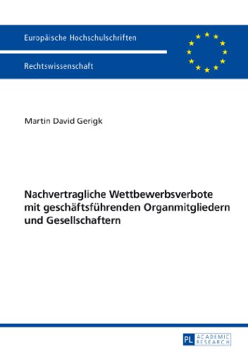 Nachvertragliche Wettbewerbsverbote mit geschäftsführenden Organmitgliedern und Gesellschaftern (Europäische Hochschulschriften / European University Studies / Publications Universitaires Européennes)