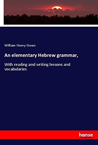 An elementary Hebrew grammar,: With reading and writing lessons and vocabularies
