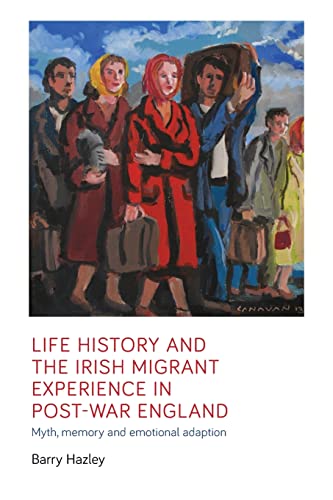 Life history and the Irish migrant experience in post-war England: Myth, memory and emotional adaption (Manchester University Press)