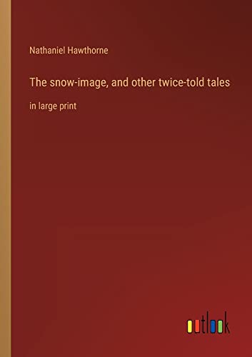 The snow-image, and other twice-told tales: in large print