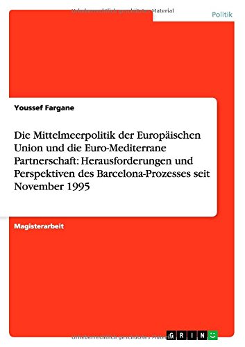 Die Mittelmeerpolitik der Europäischen Union und die Euro-Mediterrane Partnerschaft: Herausforderungen und Perspektiven des Barcelona-Prozesses seit November 1995