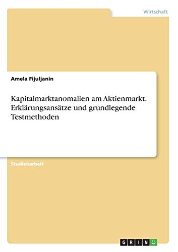 Kapitalmarktanomalien am Aktienmarkt. Erklärungsansätze und grundlegende Testmethoden