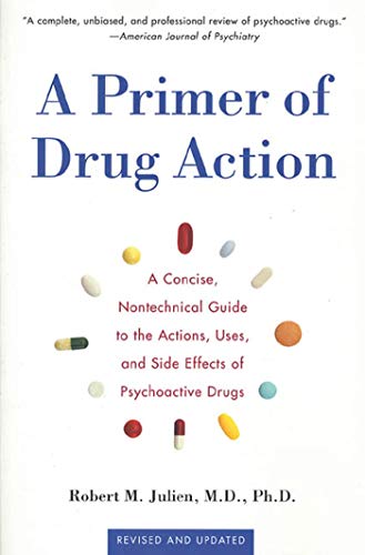 PRIMER OF DRUG ACTION 9E: A Concise Nontechnical Guide to the Actions, Uses, and Side Effects of Psychoactive Drugs, Revised and Updated